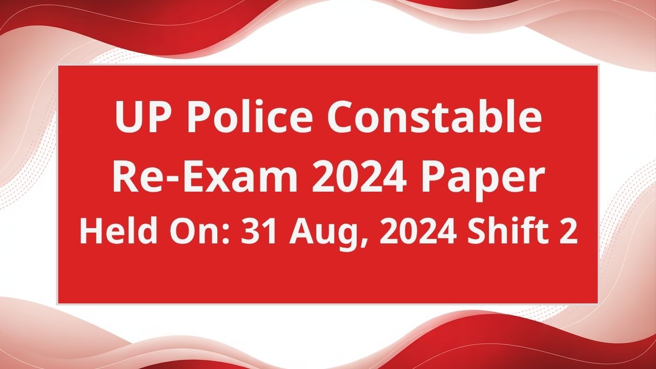 UP Police Constable Re-Exam 2024 (Held On: 31 Aug, 2024 Shift 2) – Official Paper Quiz